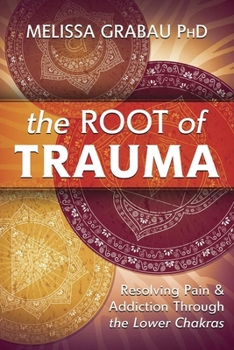 Paperback The Root of Trauma: Resolving Pain & Addiction Through the Lower Chakras Book