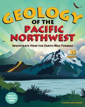 Hardcover Geology of the Pacific Northwest: Investigate How the Earth Was Formed with 15 Projects (Build It Yourself series) Book