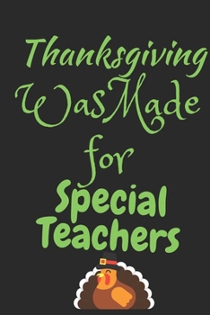 Paperback Thanksgiving Was Made For Special Teachers: Thanksgiving Notebook - For Special Teachers Who Love To Gobble Turkey This Season Of Gratitude - Suitable Book