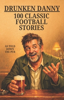Paperback Drunken Danny: 100 Classic Football Stories - As Told Down The Pub Book