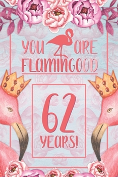 62nd Birthday Journal: Lined Journal / Notebook - Flamingo Themed Birthday Gift for Her - Fun And Practical Alternative to a Card - 62 Years Old Gift for Women - Funny You Are Flamingood Pun