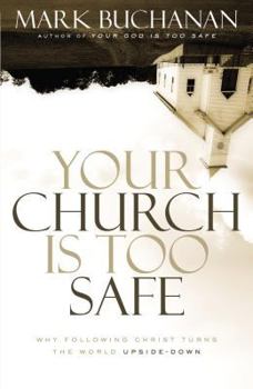 Paperback Your Church Is Too Safe: Why Following Christ Turns the World Upside-Down Book