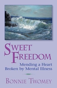 Paperback Sweet Freedom: Mending a Heart Broken by Mental Illness Book