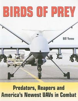 Birds of Prey: Predators, Reapers and America's Newest Uavs in Combat