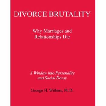 Paperback Divorce Brutality: Why Marriages and Relationships Die Book