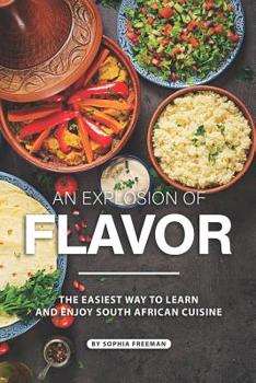 Paperback An Explosion of Flavor: The Easiest Way to learn and Enjoy South African Cuisine Book