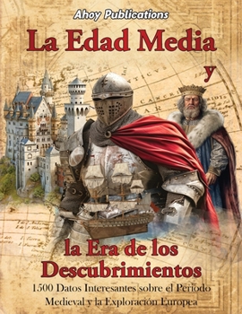 Paperback La Edad Media y la era de los descubrimientos: 1500 datos interesantes sobre el periodo medieval y la exploración europea [Spanish] Book