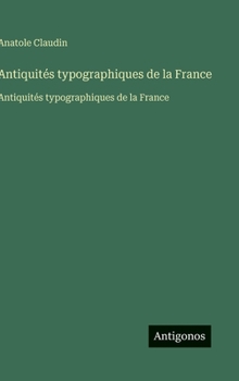 Antiquités typographiques de la France: Antiquités typographiques de la France (French Edition)