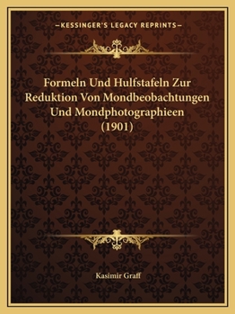 Paperback Formeln Und Hulfstafeln Zur Reduktion Von Mondbeobachtungen Und Mondphotographieen (1901) [German] Book