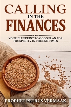 Calling In The Finances: Your Blueprint to God's Plan for Prosperity in the End Times (End Time World Revival)