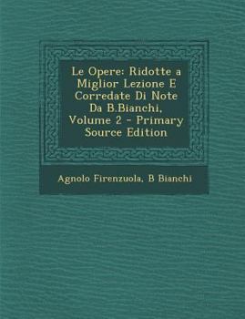 Paperback Le Opere: Ridotte a Miglior Lezione E Corredate Di Note Da B.Bianchi, Volume 2 [Italian] Book