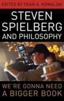Hardcover Steven Spielberg and Philosophy: We're Gonna Need a Bigger Book