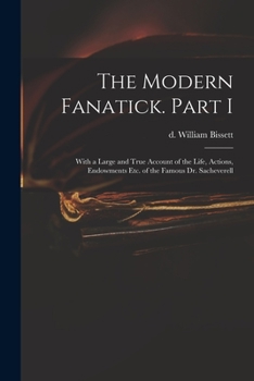 Paperback The Modern Fanatick. Part I: With a Large and True Account of the Life, Actions, Endowments Etc. of the Famous Dr. Sacheverell Book