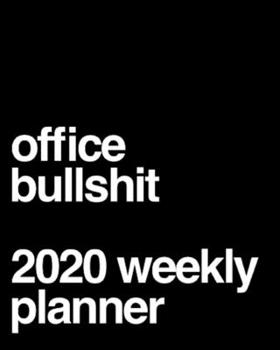 Office Bullshit 2020 Weekly Planner: Funny Coworker Gag Gift