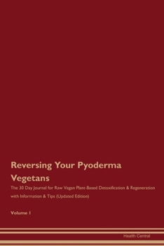 Paperback Reversing Your Pyoderma Vegetans: The 30 Day Journal for Raw Vegan Plant-Based Detoxification & Regeneration with Information & Tips (Updated Edition) Book