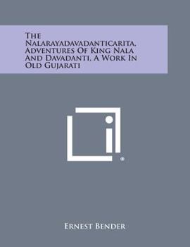 Paperback The Nalarayadavadanticarita, Adventures of King Nala and Davadanti, a Work in Old Gujarati Book