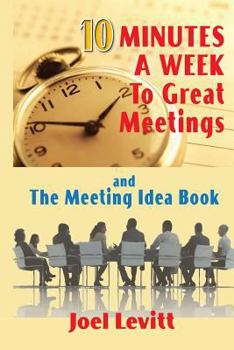 10 Minutes a Week to Great Meetings: The Meeting Idea Book