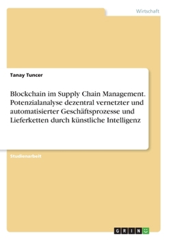 Paperback Blockchain im Supply Chain Management. Potenzialanalyse dezentral vernetzter und automatisierter Geschäftsprozesse und Lieferketten durch künstliche I [German] Book