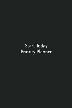 Start Today Priority Planner To do list Office task tracker: Journal Notebook Size 6x9 Inches 100 Pages