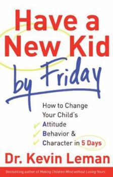 Hardcover Have a New Kid by Friday: How to Change Your Child's Attitude, Behavior & Character in 5 Days Book