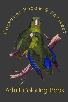 Paperback Cockatiel, Budgie & Parakeet Adult Coloring Book: 50 Relaxing Images of Cockatiels, Budgerigars, And Parakeets For Adults To Color! Book