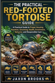 THE PRACTICAL RED-FOOTED TORTOISE GUIDE: A Practical Guide to Proper Housing, Nutrition, Grooming, Health, Enrichment, Behavior, and Responsible Care