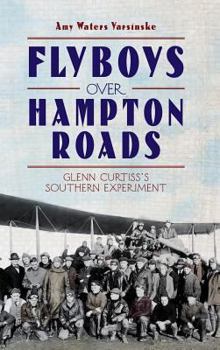 Hardcover Flyboys Over Hampton Roads: Glenn Curtiss's Southern Experiment Book