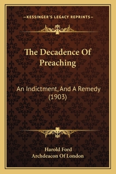 Paperback The Decadence Of Preaching: An Indictment, And A Remedy (1903) Book
