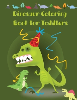 Dinosaur Coloring Book for Toddlers: The Coloring Books for Boys & Girls, Great Gift for Little Children and Baby Toddler with Cute Jurassic Prehistoric Animals