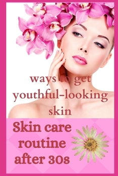 Paperback Skin care routine after 30s: ways to get youthful-looking skin Book
