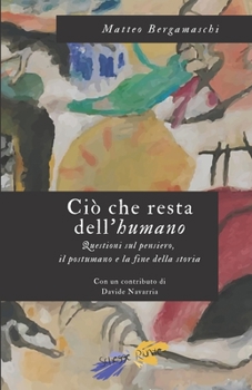 Paperback Ciò che resta dell'humano: Questioni sul pensiero, il postumano e la fine della storia [Italian] Book