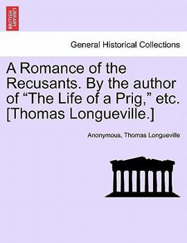 Paperback A Romance of the Recusants. by the Author of the Life of a Prig, Etc. [Thomas Longueville.] Book