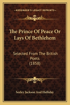The Prince of Peace, or, Lays of Bethlehem: Selected from the British Poets