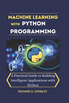 Paperback Machine Learning with Python Programming: A Practical Guide to Building Intelligent Applications with Python Book