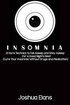 Paperback Insomnia: 10 Sure Technics to Fall Asleep and Stay Asleep For a Good Night's Rest (Cure Your Insomnia Without Drugs and Medicati Book