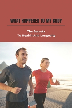 Paperback What Happened To My Body: The Secrets To Health And Longevity Book
