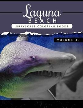 Laguna Beach Volume 4: Sea,Lost Ocean,Dolphin,Shark Grayscale coloring books for adults Relaxation Art Therapy for Busy People (Adult Coloring Books ... coloring books)