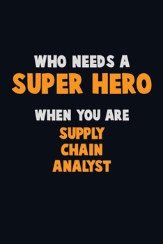 Paperback Who Need A SUPER HERO, When You Are Supply Chain Analyst: 6X9 Career Pride 120 pages Writing Notebooks Book