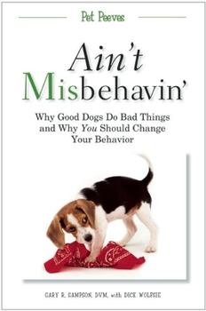 Paperback Ain't Misbehavin': Why Good Dogs Do Bad Things and Why You Should Change Your Behavior Book