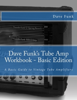 Paperback Dave Funk's Tube Amp Workbook - Basic Edition: A Basic Guide to Vintage Tube Amplifiers Book