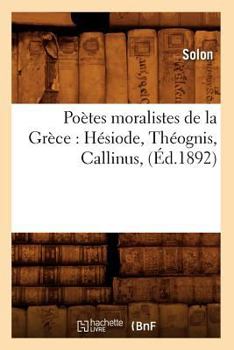 Paperback Poètes Moralistes de la Grèce: Hésiode, Théognis, Callinus, (Éd.1892) [French] Book