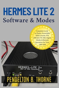 Paperback Hermes Lite 2 Software & Modes: Complete Guide to Thetis, PowerSDR, SDR Console, FT8, JS8Call, CW, SSB, Digital Modes & Remote Operation for Your QRP Book