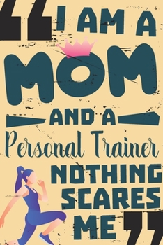 I am a mom and a personal trainer nothing scares me: Funny Personal trainer Notebook, Personal trainer notebook - 110 Pages Notebook/Journal