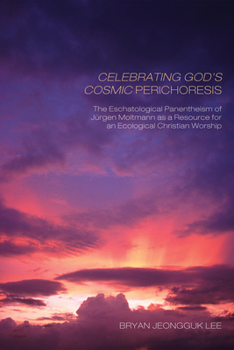 Paperback Celebrating God's Cosmic Perichoresis: The Eschatological Panentheism of Jürgen Moltmann as a Resource for an Ecological Christian Worship Book