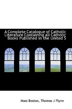 Paperback A Complete Catalogue of Catholic Literature Containing All Catholic Books Published in the United S Book