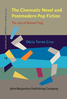 The Cinematic Novel and Postmodern Pop Fiction: The Case of Manuel Puig - Book #13 of the FILLM Studies in Languages and Literatures