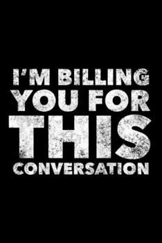 I'm Billing You For This Conversation: Lawyer Journal, Gift For Future Lawyer, 120 page blank book for writing notes