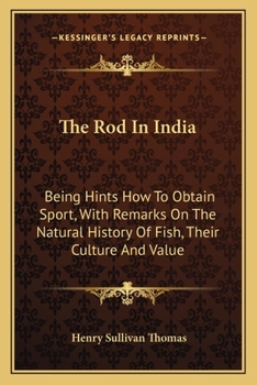 Paperback The Rod In India: Being Hints How To Obtain Sport, With Remarks On The Natural History Of Fish, Their Culture And Value Book