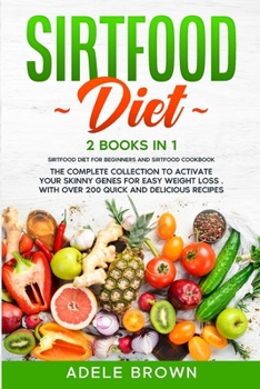 Paperback Sirtfood Diet: 2 BOOKS in 1 - SIRTFOOD DIET FOR BEGINNERS, SIRTFOOD DIET COOKBOOK. The Complete Collection To Activate Your Skinny Ge Book