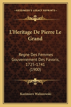 Paperback L'Heritage De Pierre Le Grand: Regne Des Femmes Gouvernement Des Favoris, 1725-1741 (1900) [French] Book